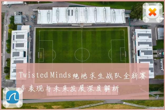 Twisted Minds绝地求生战队全新赛季表现与未来发展深度解析