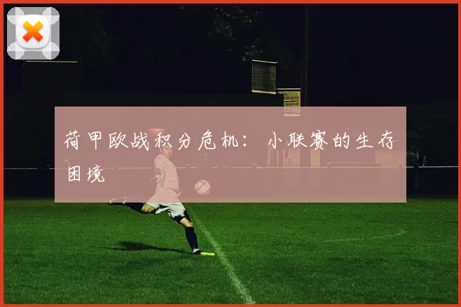 荷甲欧战积分危机：小联赛的生存困境