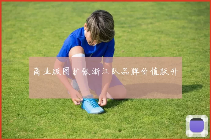 商业版图扩张浙江队品牌价值跃升