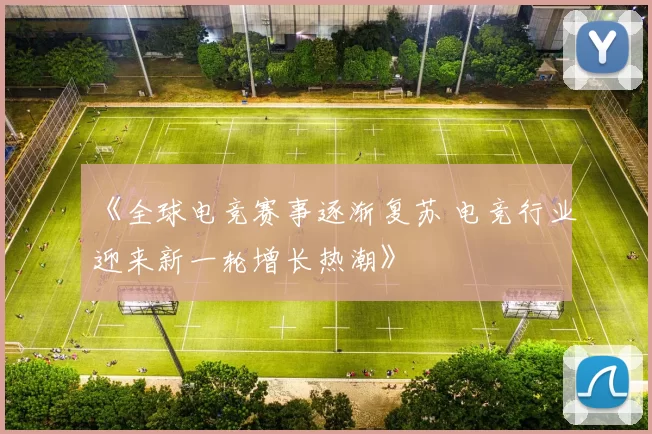 《全球电竞赛事逐渐复苏 电竞行业迎来新一轮增长热潮》